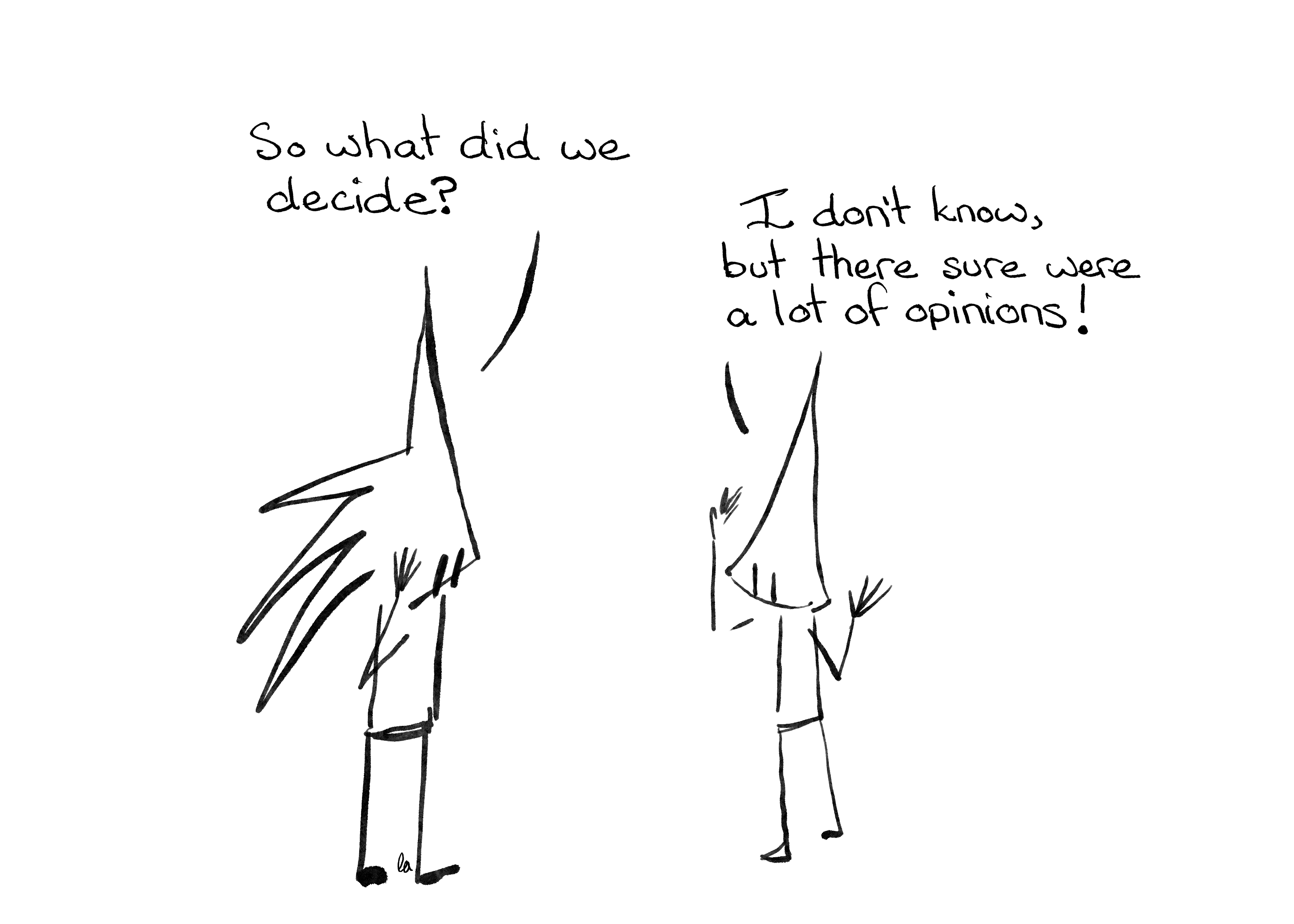 Comic transcript. Liz: So what did we decide? As yet unnamed character: I don&#39;t know, but there sure were a lot of opinions!